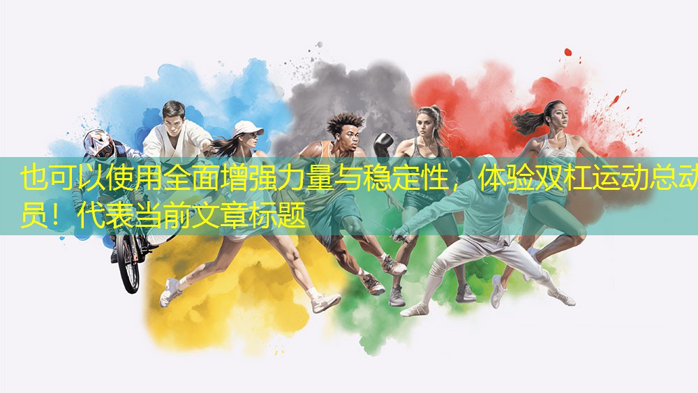 全面增强力量与稳定性，体验双杠运动总动员！