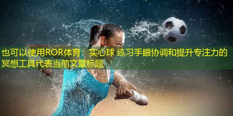 实心球 练习手眼协调和提升专注力的冥想工具